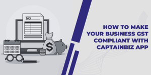 Read more about the article How to make your business GST Compliant with CaptainBiz App