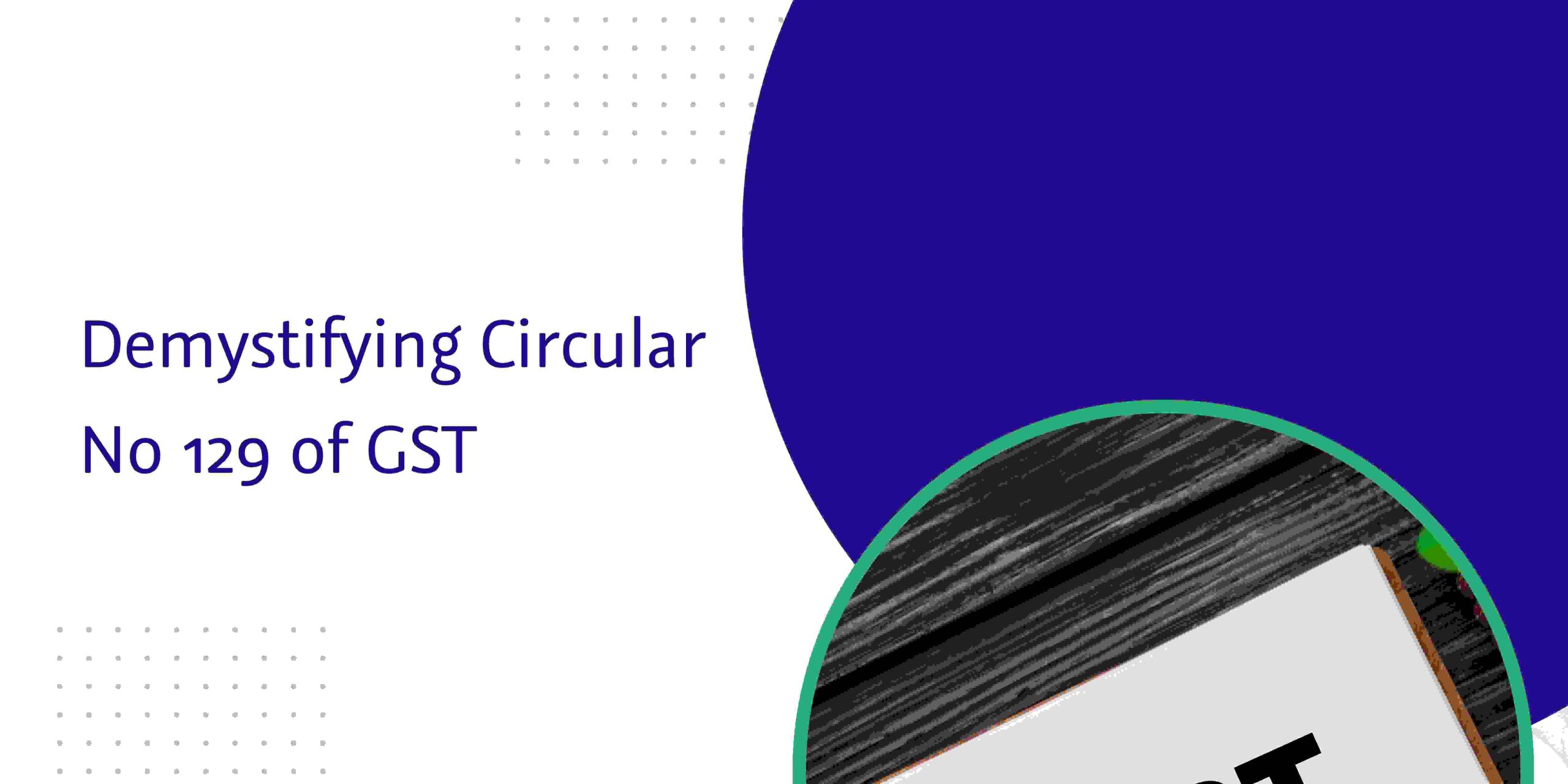 You are currently viewing Demystifying Circular No. 129 of GST