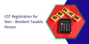Read more about the article GST Registration for Non-Resident Taxable Person