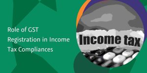 Read more about the article Role of GST Registration in Income Tax Compliances