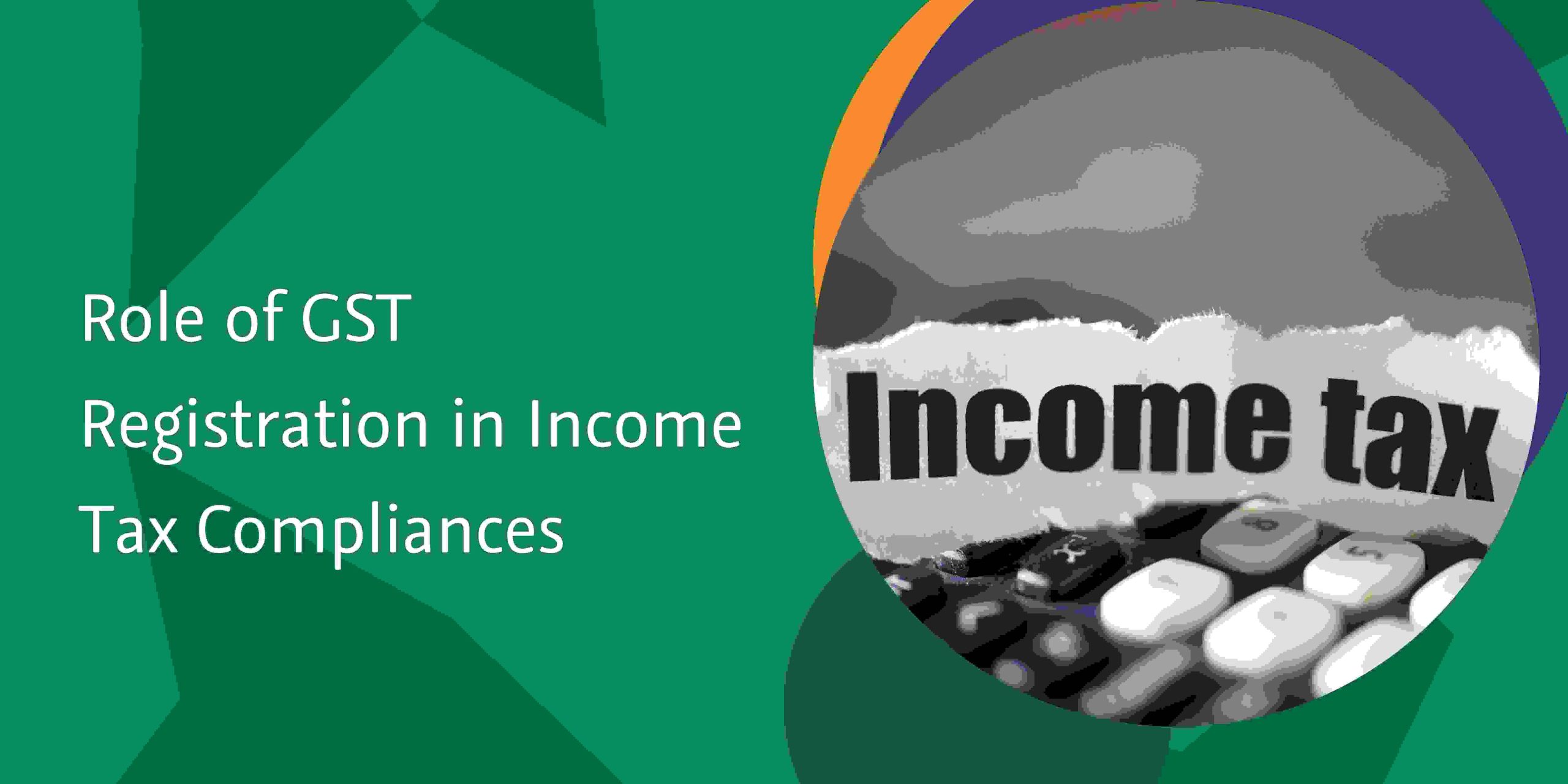 You are currently viewing Role of GST Registration in Income Tax Compliances