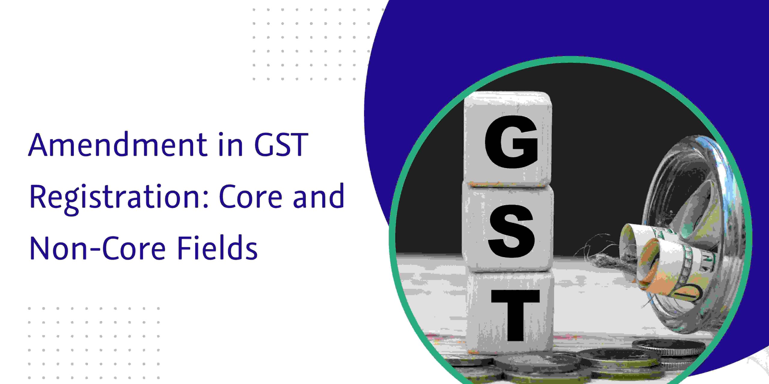 Read more about the article Amendment in GST Registration: Core and Non-Core Fields