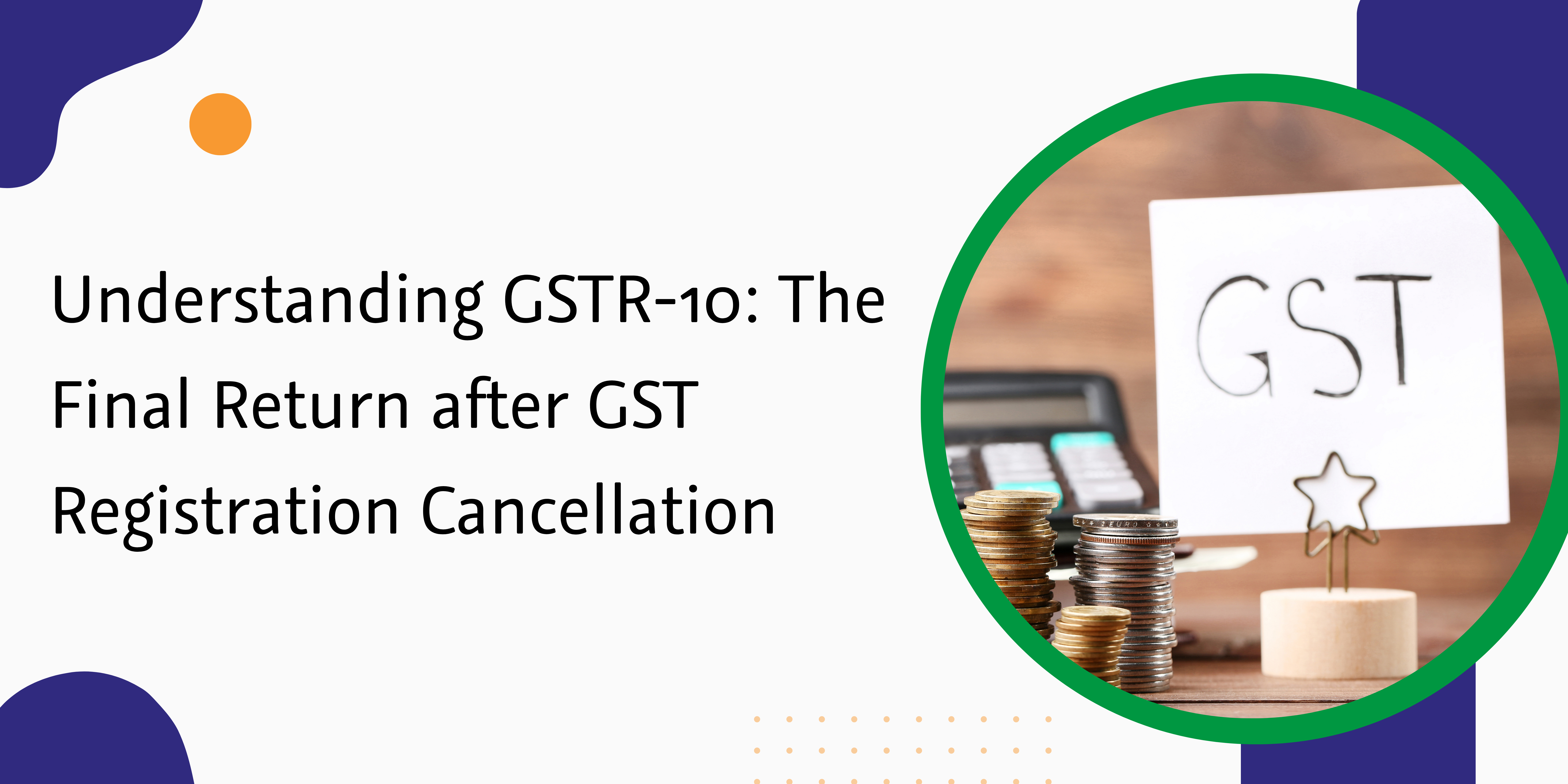 understanding gstr-10 the final return after gst registration cancellation