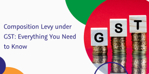 Read more about the article Composition Levy under GST: Everything You Need to Know