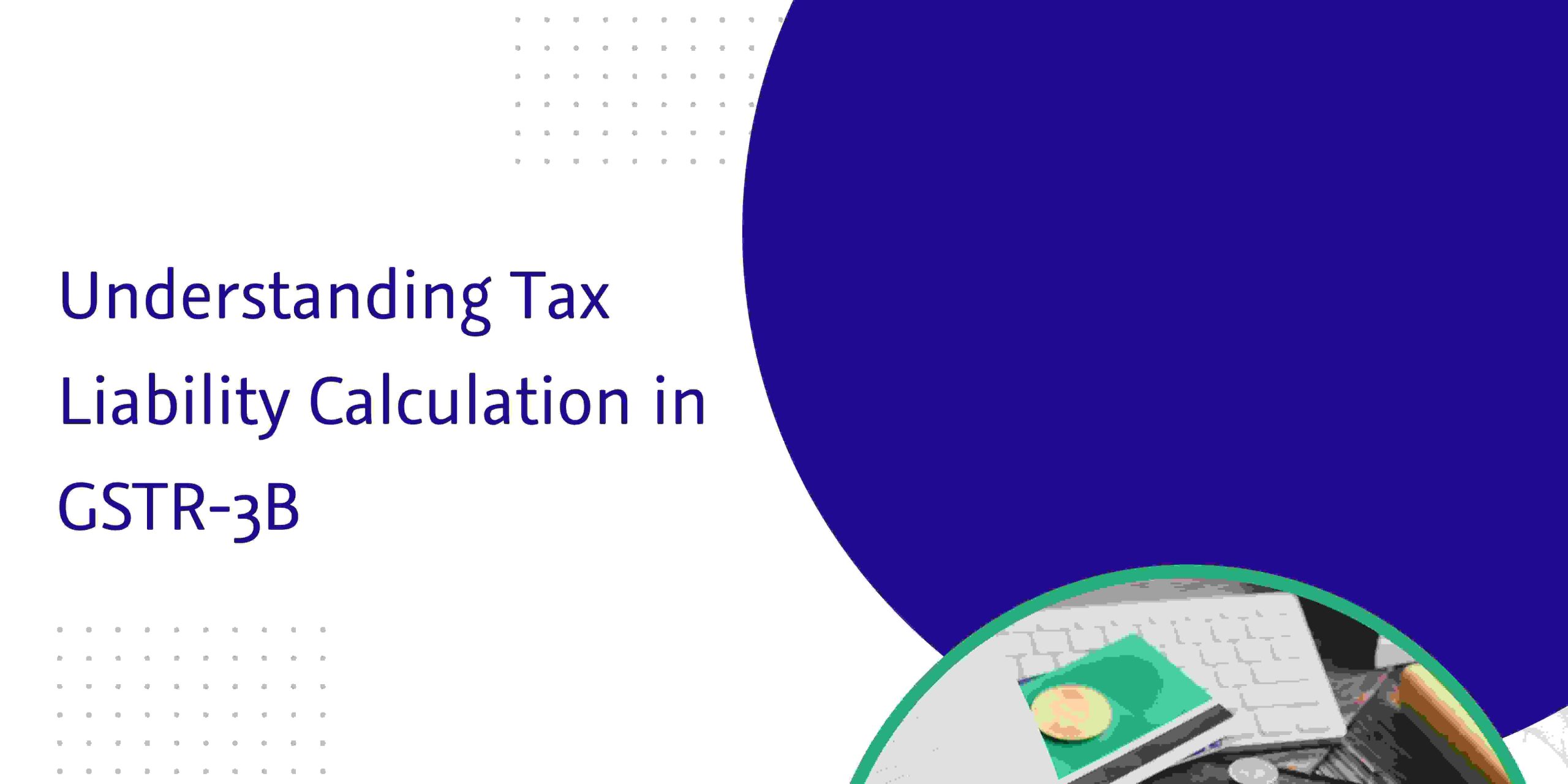 You are currently viewing Understanding Tax Liability Calculation in GSTR-3B