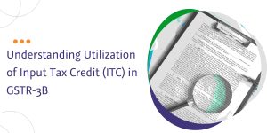 Read more about the article Understanding Utilization of Input Tax Credit (ITC) in GSTR-3B