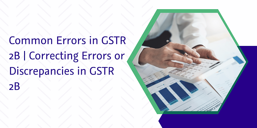 Read more about the article Common Errors in GSTR 2B | Correcting Errors or Discrepancies in GSTR 2B