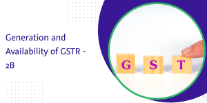 Read more about the article Know what is GSTR-2B | Generation and Availability of GSTR – 2B