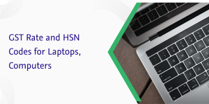 captainbiz decoding gst rate and hsn codes for laptops computers