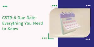 Read more about the article GSTR-6 Due Date: Everything You Need to Know