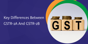 What is the difference between GSTR 2A and GSTR 2B?