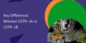 Read more about the article Key Differences Between GSTR- 2A vs GSTR- 2B