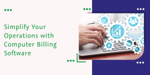 Read more about the article Simplify Your Operations with Computer Billing Software: What You Need to Know