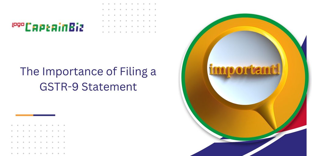 CaptainBiz: The Importance of Filing a GSTR-9 Statement