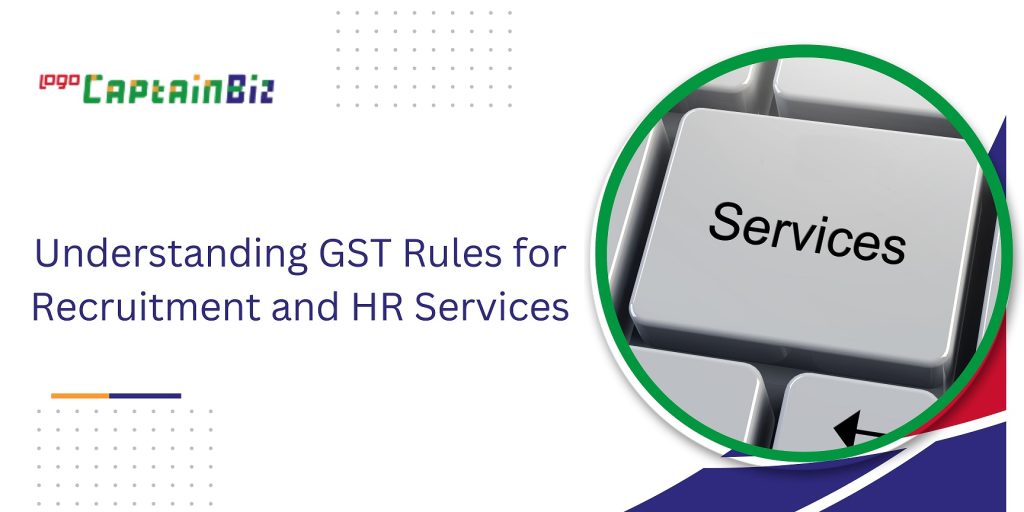 captainbiz understanding gst rules for recruitment and hr services