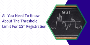 Read more about the article All you need to know about the threshold limit for GST registration