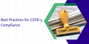 Read more about the article Best Practices for GSTR-5 Compliance