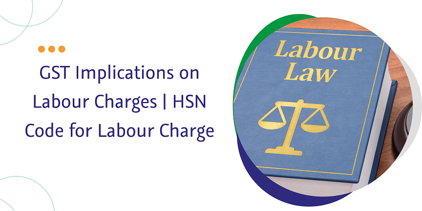 You are currently viewing GST Implications on Labour Charges | HSN Code for Labour Charge