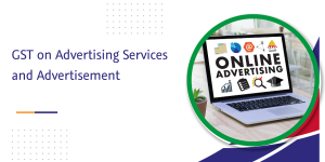 Read more about the article GST on Advertising Services and Advertisement