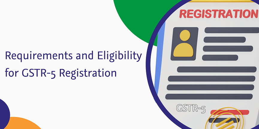 Read more about the article Requirements and Eligibility for GSTR-5 Registration