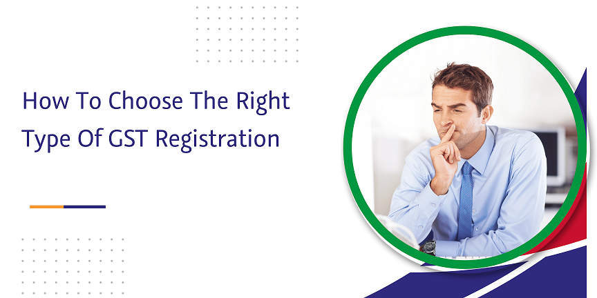 Read more about the article How To Choose The Right Type Of GST Registration