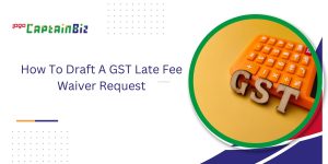 captainbiz how to draft a gst late fee waiver request