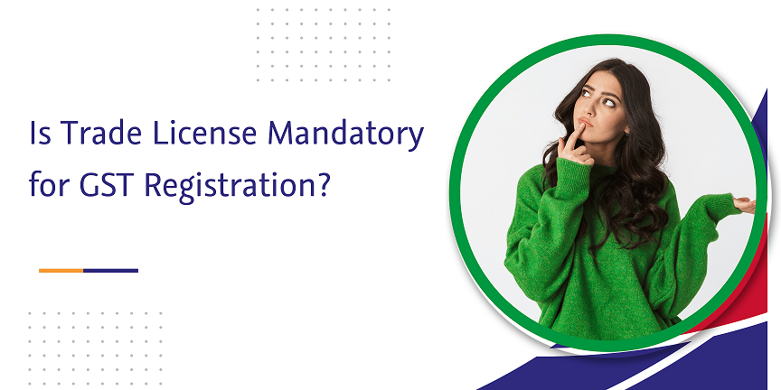 is trade license mandatory for gst registration?