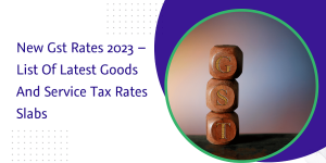 Read more about the article New Gst Rates 2023 – List Of Latest Goods And Service Tax Rates Slabs