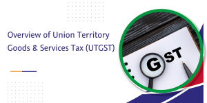 Read more about the article Overview of Union Territory Goods & Services Tax (UTGST)