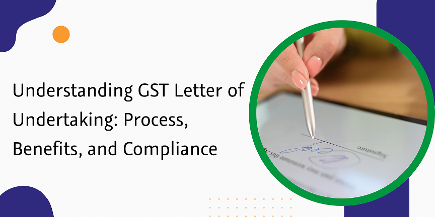 Read more about the article Understanding GST Letter of Undertaking: Process, Benefits, and Compliance