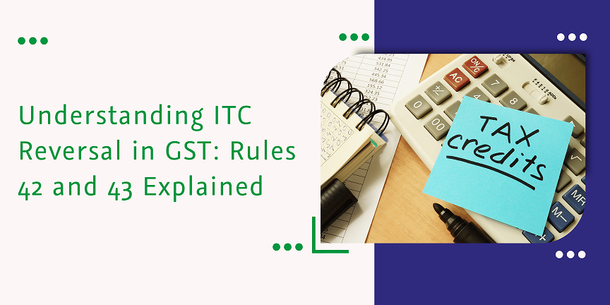 Read more about the article Understanding ITC Reversal in GST: Rules 42 and 43 Explained