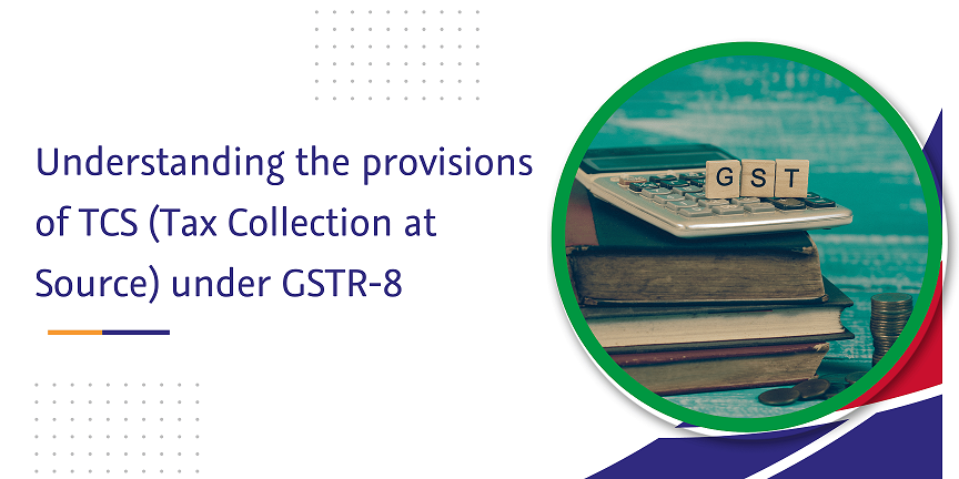 You are currently viewing Understanding the provisions of TCS (Tax Collection at Source) under GSTR-8