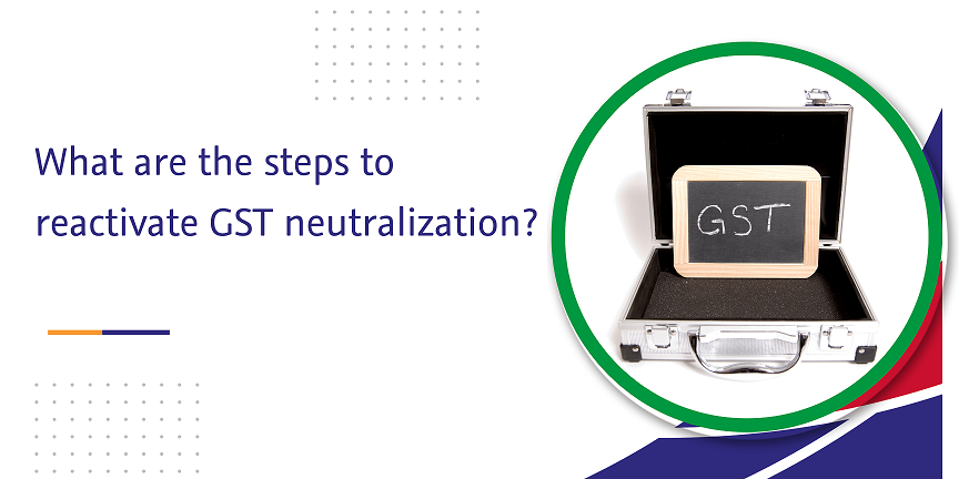 what are the steps to reactivate gst neutralization  