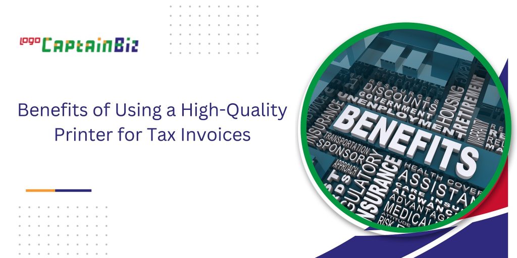 captainbizbenefits of using a high quality printer for tax invoices