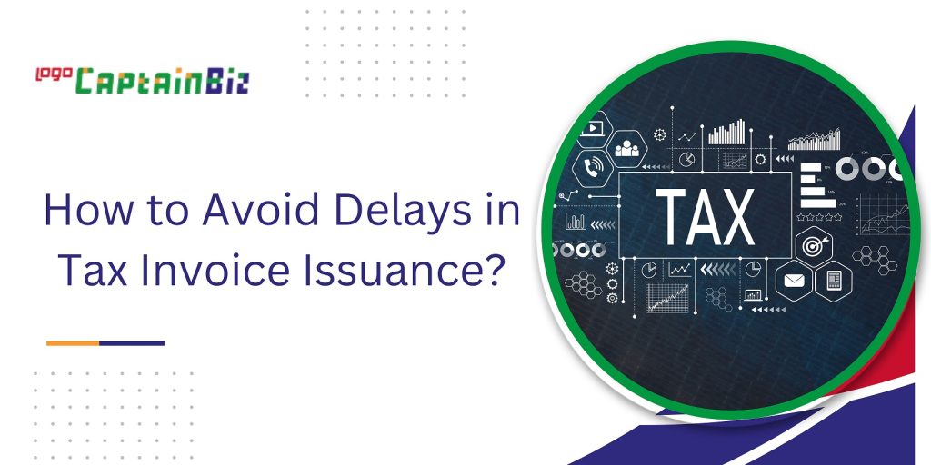 captainbiz how to avoid delays in tax invoice issuance