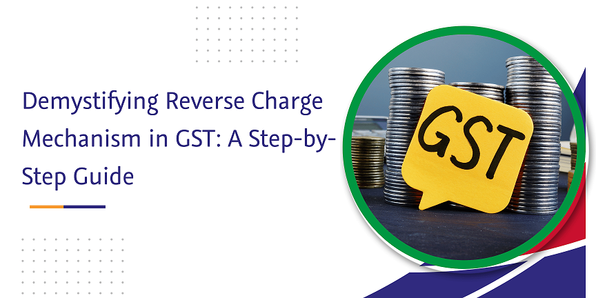 demystifying reverse charge mechanism in gst a step-by-step guide