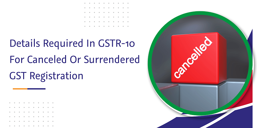 Read more about the article Details Required In GSTR-10 For Canceled Or Surrendered GST Registration
