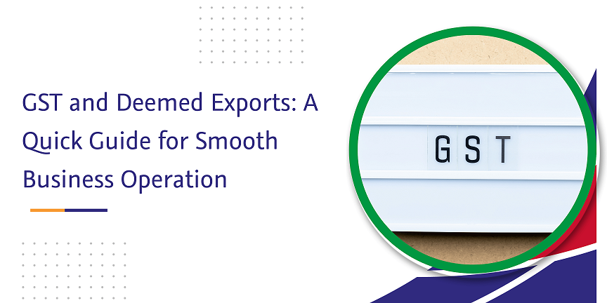 gst and deemed exports a quick guide for smooth business operation