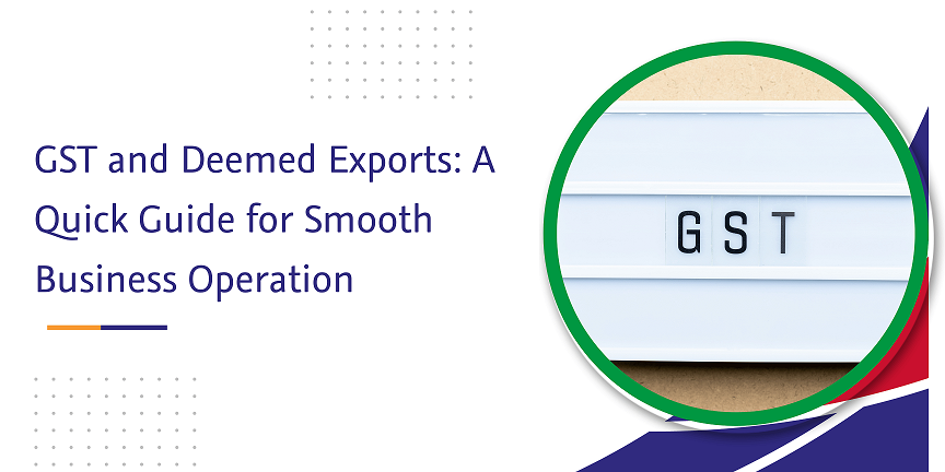 CaptainBiz: gst and deemed exports a quick guide for smooth business operation