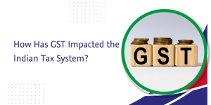 Read more about the article How Has GST Impacted the Indian Tax System?