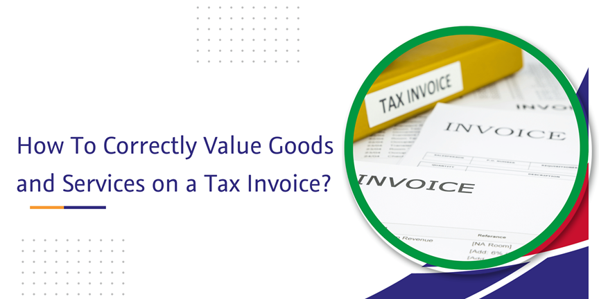 CaptainBiz: How To Correctly Value Goods and Services on a Tax Invoice?