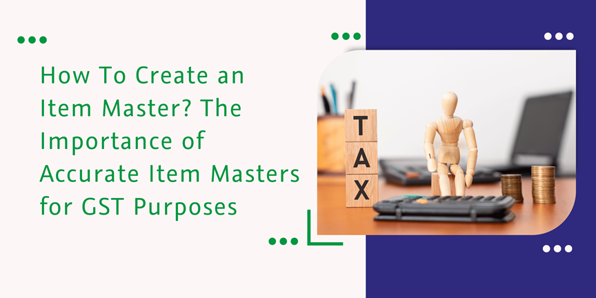 Read more about the article How To Create an Item Master? The Importance of Accurate Item Masters for GST Purposes