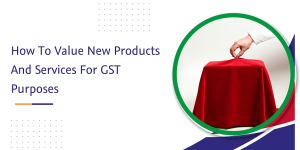how to value new products and services for gst purposes