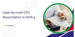 Read more about the article Input tax credit (ITC) Reconciliation in GSTR-9