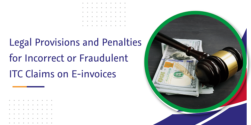 legal provisions and penalties for incorrect or fraudulent itc claims on e-invoices
