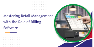 Read more about the article Mastering Retail Management with the Role of Billing Software