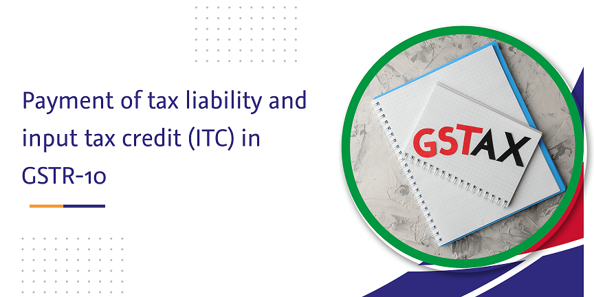 payment of tax liability and input tax credit (itc) in gstr-10
