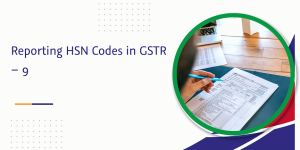 Read more about the article Reporting HSN Codes in GSTR – 9: Procedure Requirements and Penalties
