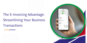 Read more about the article The E-Invoicing Advantage: Streamlining Your Business Transactions