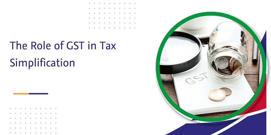 You are currently viewing The Role of GST in Tax Simplification